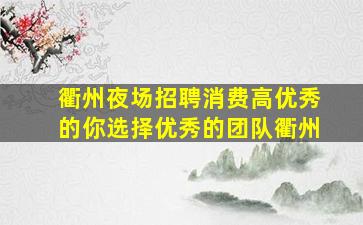 衢州夜场招聘消费高优秀的你选择优秀的团队衢州